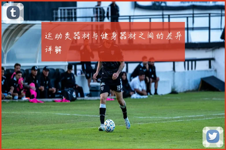 运动类器材与健身器材之间的差异详解