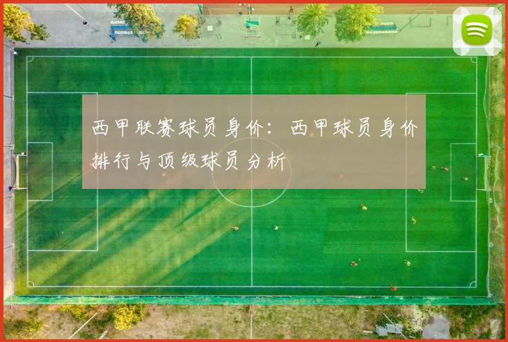 西甲联赛球员身价：西甲球员身价排行与顶级球员分析